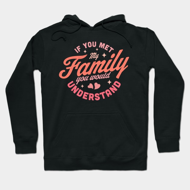 If you Met my Family you Would Understand Funny & Sarcastic Hoodie by OrangeMonkeyArt